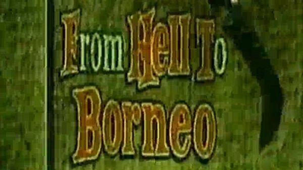 From Hell To Borneo
